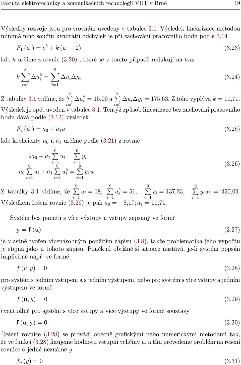 Ztohovyplývá k=11,71. i=1 i=1 Výsledek je opět uveden v tabulce 3.1. Tentýž způsob linearizace bez zachování pracovního bodu dává podle(3.