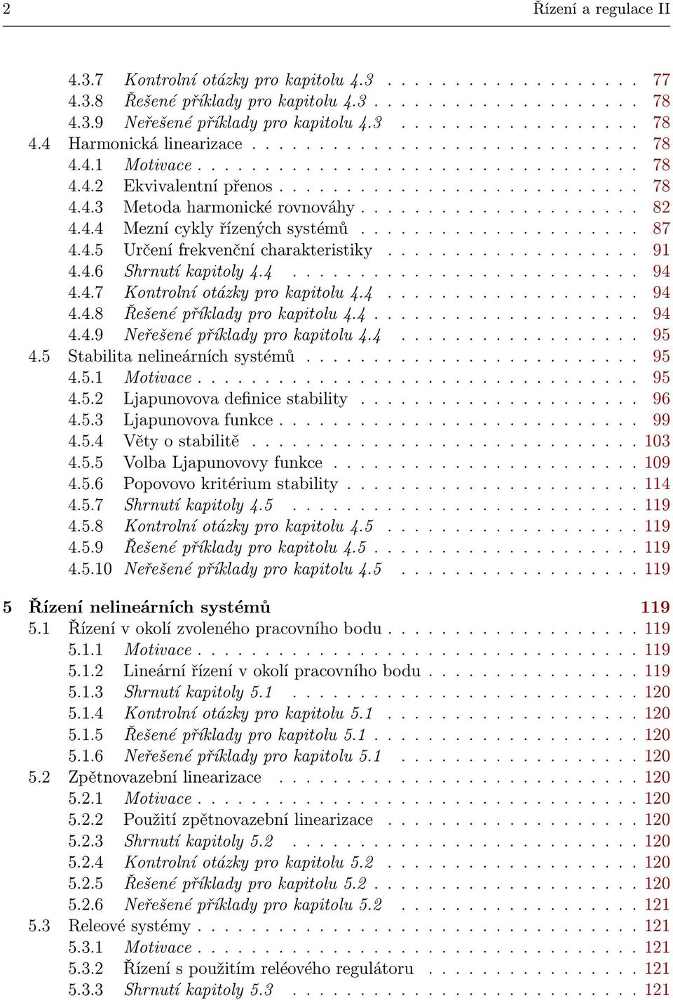4.... 94 4.4.8 Řešenépříkladyprokapitolu4.4... 94 4.4.9 Neřešenépříkladyprokapitolu4.4... 95 4.5 Stabilitanelineárníchsystémů.... 95 4.5.1 Motivace... 95 4.5.2 Ljapunovovadefinicestability.... 96 4.5.3 Ljapunovovafunkce.