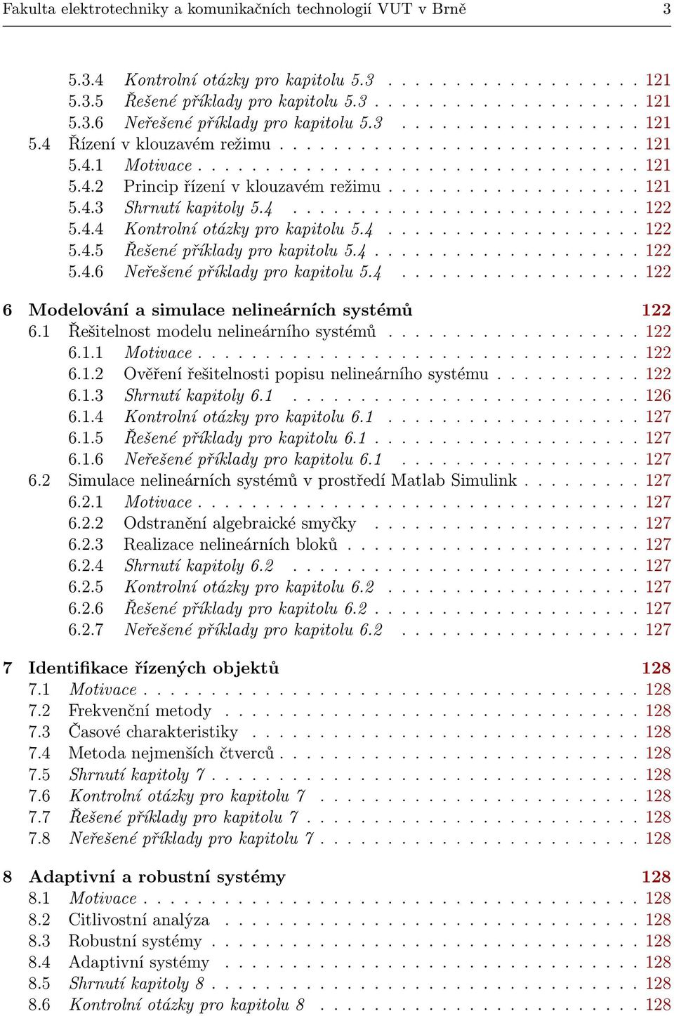 4...122 6 Modelování a simulace nelineárních systémů 122 6.1 Řešitelnostmodelunelineárníhosystémů....122 6.1.1 Motivace...122 6.1.2 Ověřenířešitelnostipopisunelineárníhosystému...122 6.1.3 Shrnutíkapitoly6.