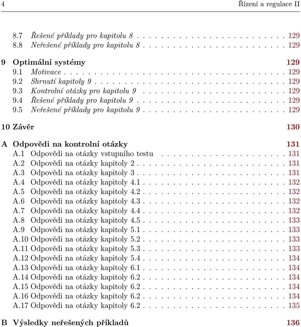 ...131 A.3 Odpovědinaotázkykapitoly3....131 A.4 Odpovědinaotázkykapitoly4.1...132 A.5 Odpovědinaotázkykapitoly4.2...132 A.6 Odpovědinaotázkykapitoly4.3...132 A.7 Odpovědinaotázkykapitoly4.4...132 A.8 Odpovědinaotázkykapitoly4.