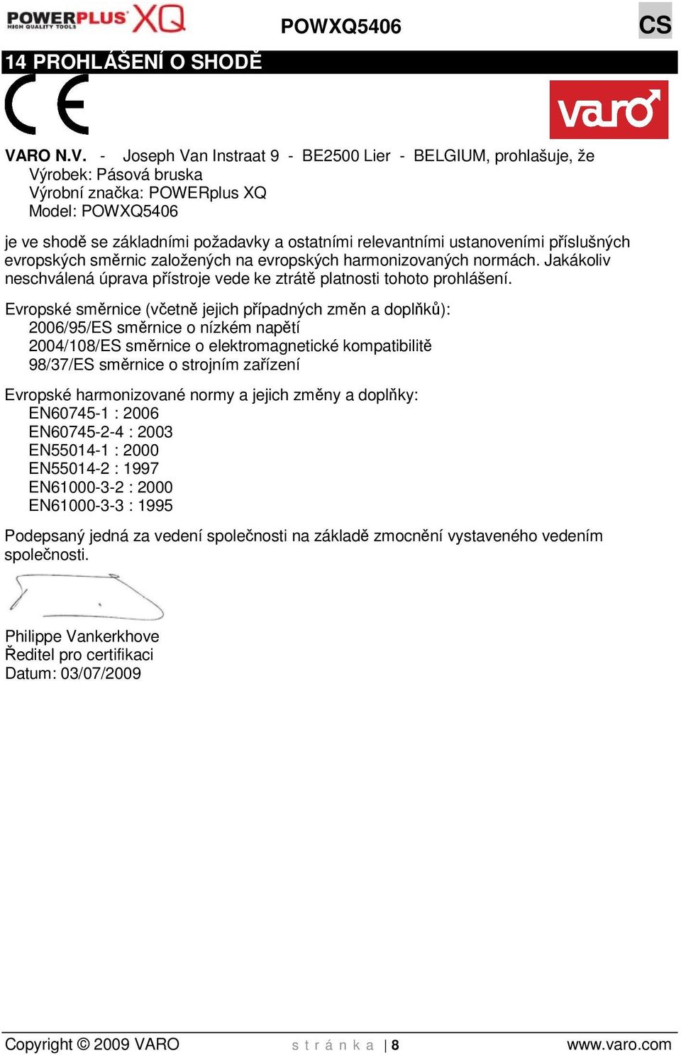 - Joseph Van Instraat 9 - BE2500 Lier - BELGIUM, prohlašuje, že Výrobek: Pásová bruska Výrobní značka: POWERplus XQ Model: POWXQ5406 je ve shodě se základními požadavky a ostatními relevantními