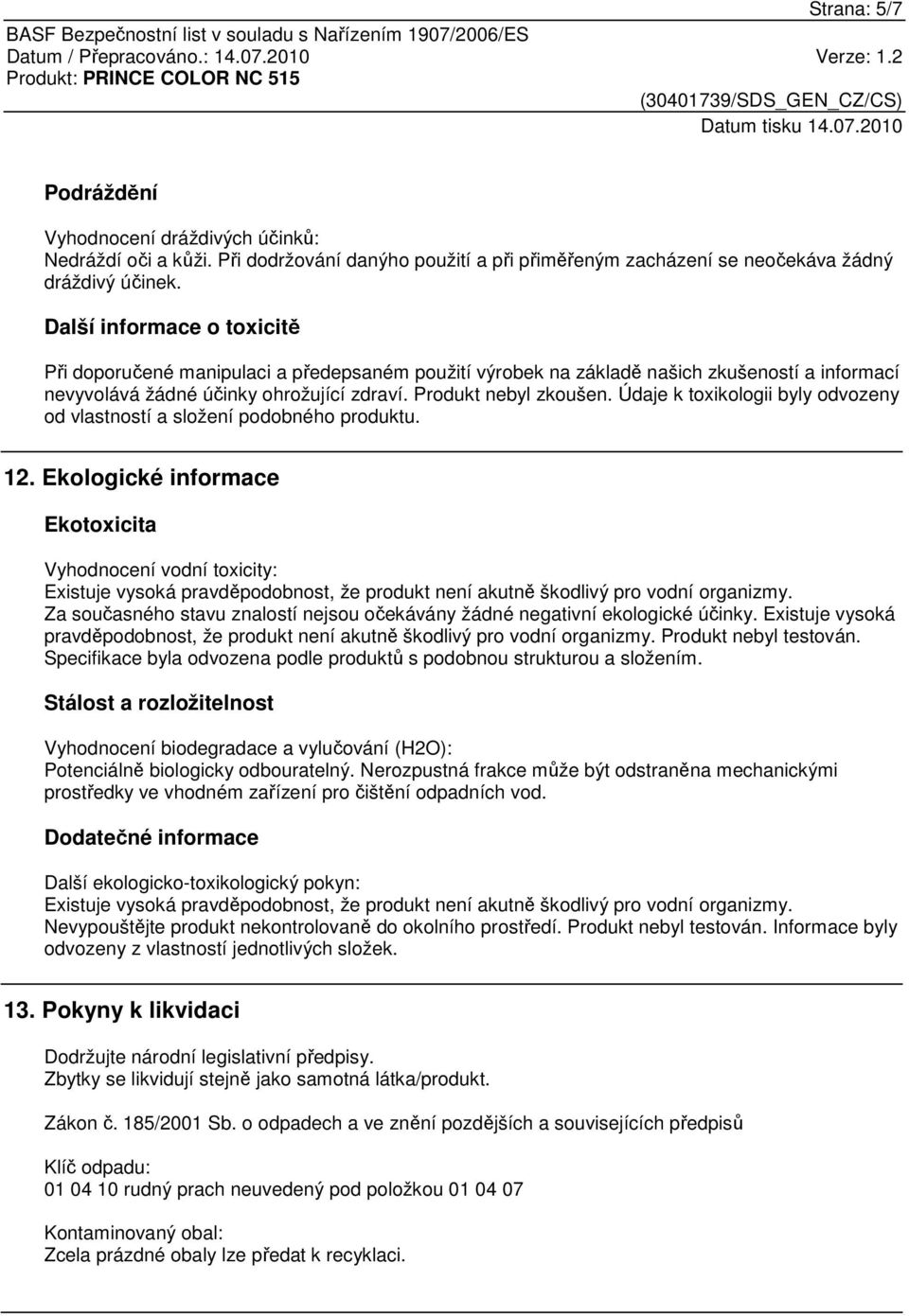 Údaje k toxikologii byly odvozeny od vlastností a složení podobného produktu. 12.