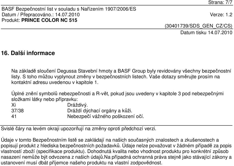 Úplné znění symbolů nebezpečnosti a R-vět, pokud jsou uvedeny v kapitole 3 pod nebezpečnými složkami látky nebo přípravku: Xi Dráždivý. 37/38 Dráždí dýchací orgány a kůži.