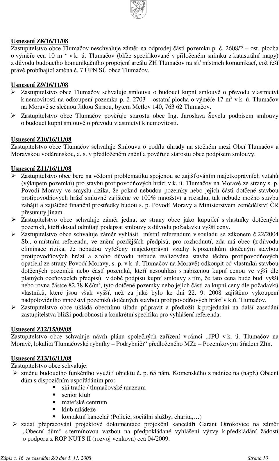 7 ÚPN SÚ obce Tlumačov. Usnesení Z9/16/11/08 Zastupitelstvo obce Tlumačov schvaluje smlouvu o budoucí kupní smlouvě o převodu vlastnictví k nemovitosti na odkoupení pozemku p. č.