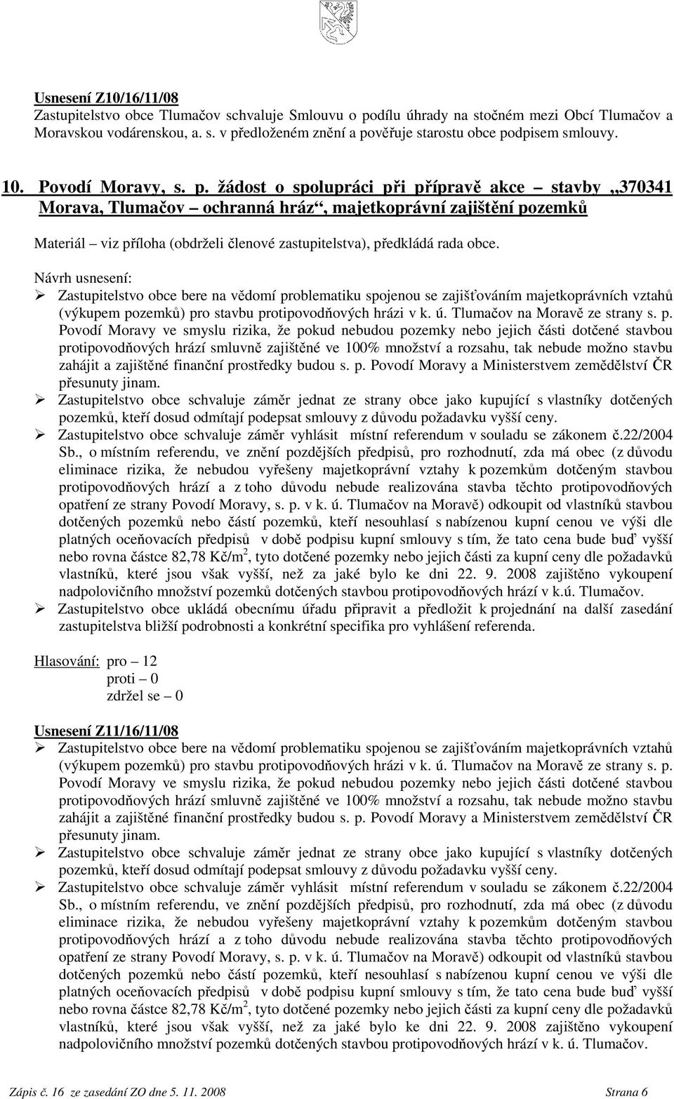 žádost o spolupráci při přípravě akce stavby 370341 Morava, Tlumačov ochranná hráz, majetkoprávní zajištění pozemků Materiál viz příloha (obdrželi členové zastupitelstva), předkládá rada obce.