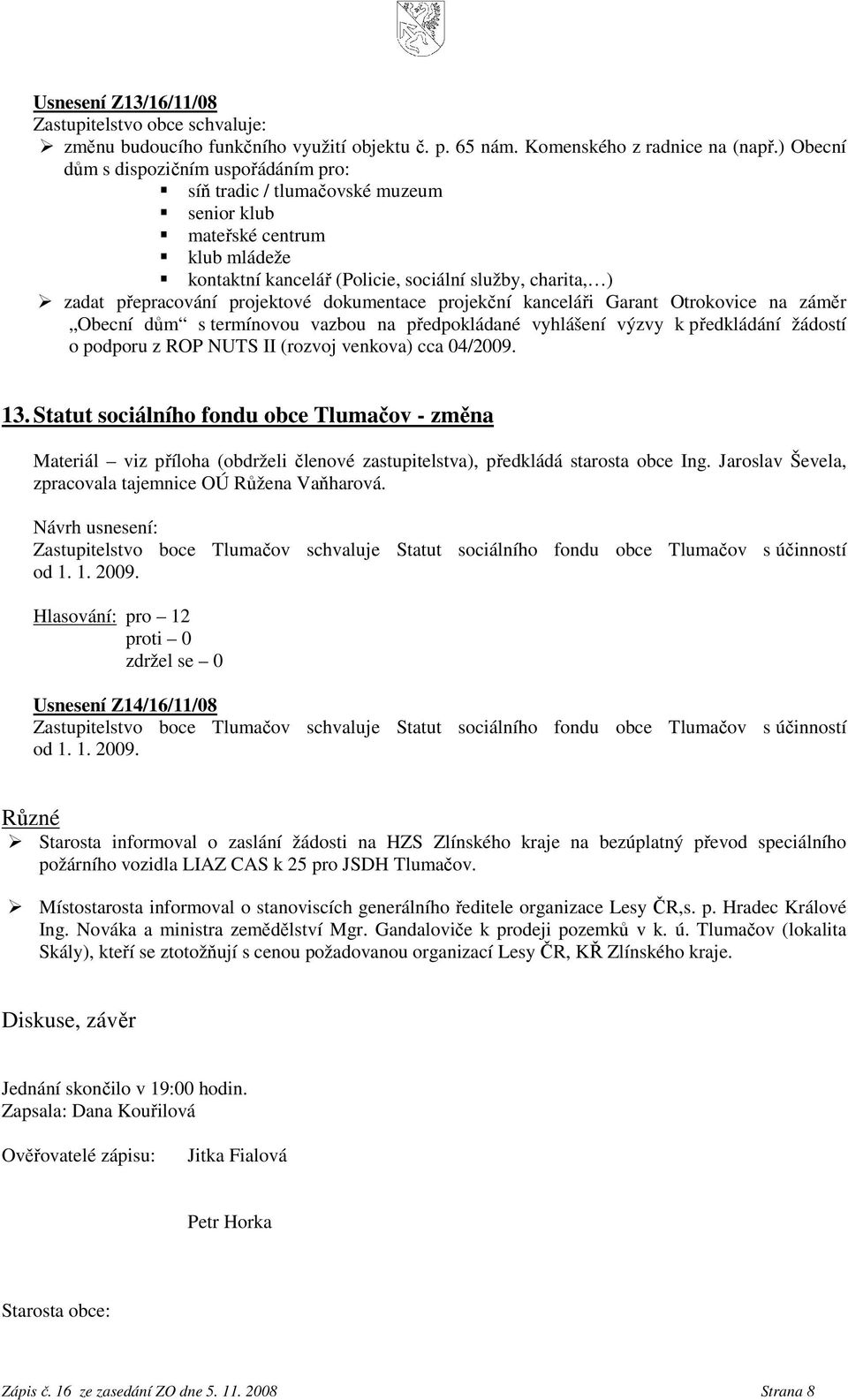 projektové dokumentace projekční kanceláři Garant Otrokovice na záměr Obecní dům s termínovou vazbou na předpokládané vyhlášení výzvy k předkládání žádostí o podporu z ROP NUTS II (rozvoj venkova)