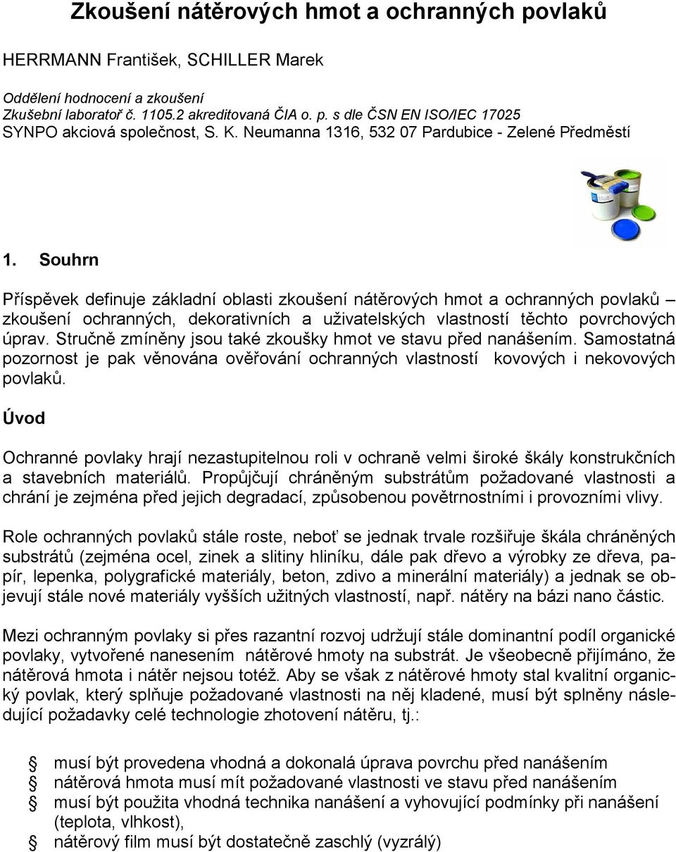 Souhrn Příspěvek definuje základní oblasti zkoušení nátěrových hmot a ochranných povlaků zkoušení ochranných, dekorativních a uživatelských vlastností těchto povrchových úprav.