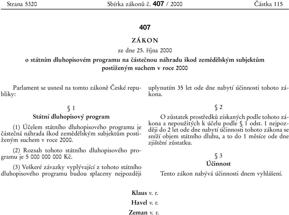 StaВtnхВ dluhopisovyв program 1) UВ cпelem staвtnхвho dluhopisoveвho programu je cпaвstecпnaв naвhrada sпkod zemeпdeпlskyвm subjektuк m postizпenyвm suchem vroce 2000.