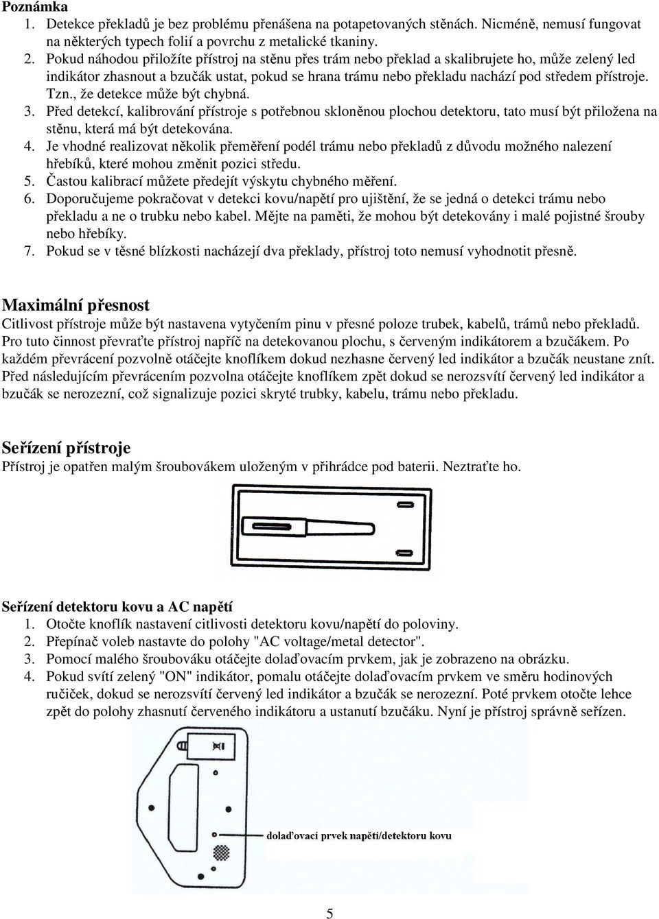 Tzn., že detekce může být chybná. 3. Před detekcí, kalibrování přístroje s potřebnou skloněnou plochou detektoru, tato musí být přiložena na stěnu, která má být detekována. 4.