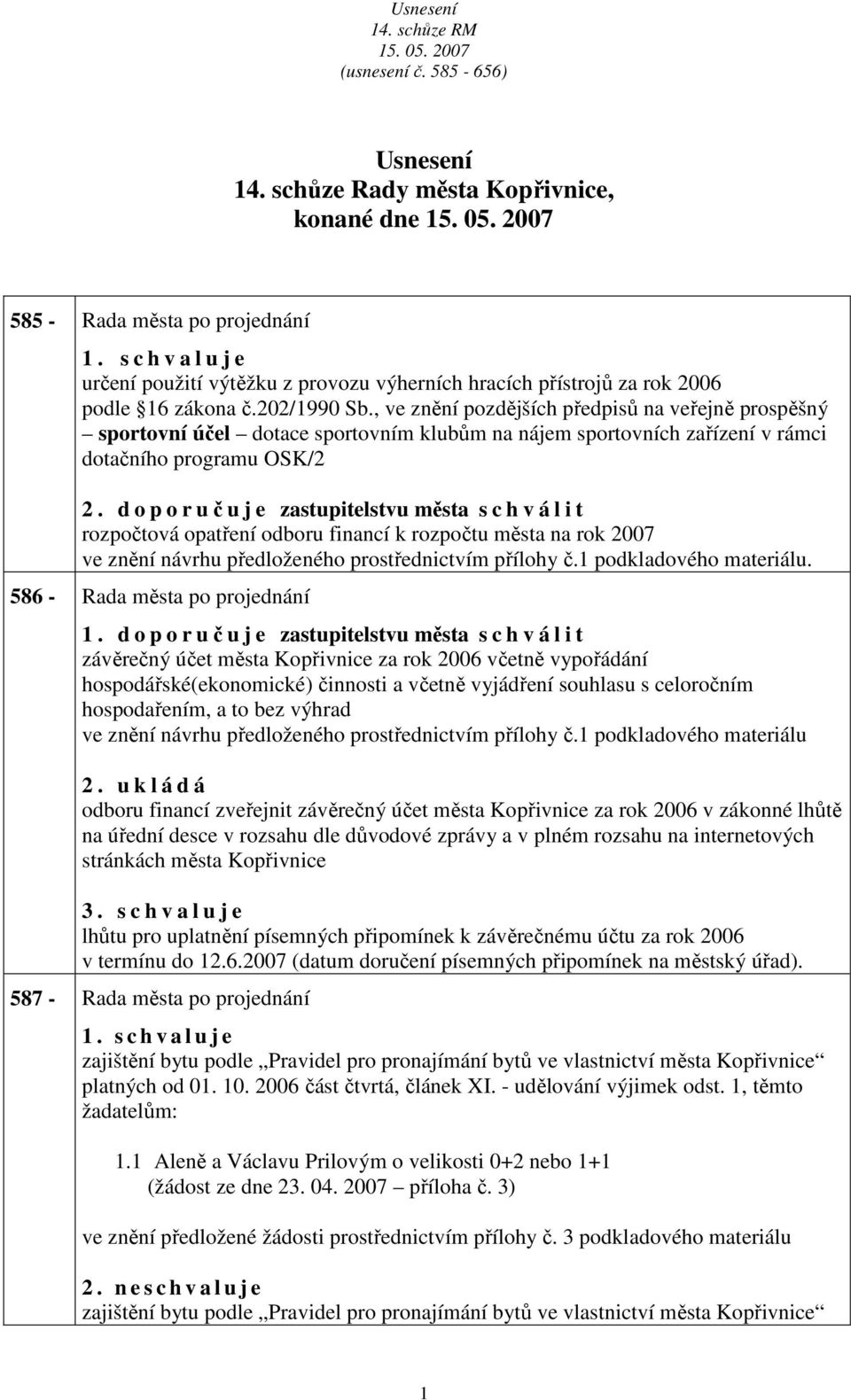 d o p o r učuje zstupitelstvu měst s c h v á l i t rozpočtová optření odboru finncí k rozpočtu měst n rok 2007 ve znění návrhu předloženého prostřednictvím přílohy č.1 podkldového mteriálu.