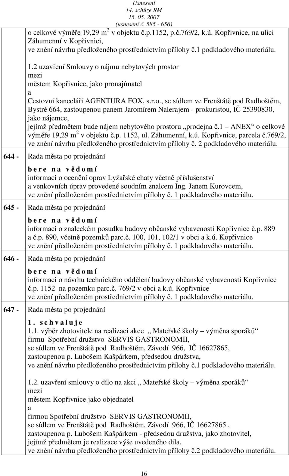 1 ANEX o celkové výměře 19,29 m 2 v objektu č.p. 1152, ul. Záhumenní, k.ú. Kopřivnice, prcel č.769/2, ve znění návrhu předloženého prostřednictvím přílohy č. 2 podkldového mteriálu.