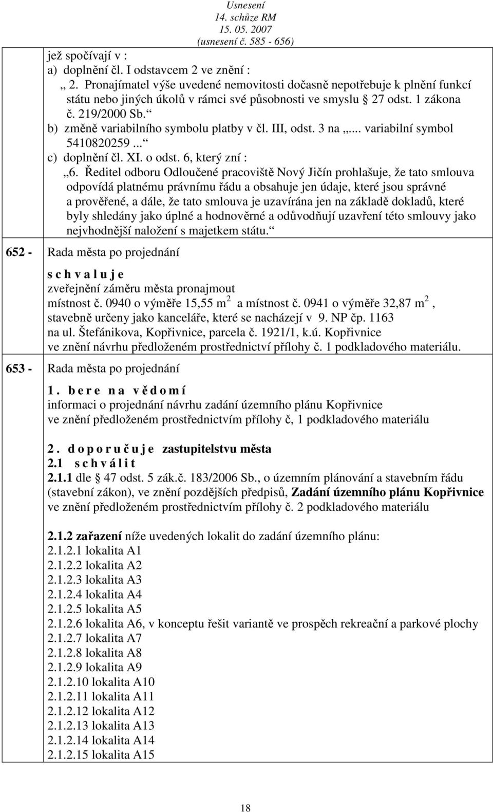 Ředitel odboru Odloučené prcoviště Nový Jičín prohlšuje, že tto smlouv odpovídá pltnému právnímu řádu obshuje jen údje, které jsou správné prověřené, dále, že tto smlouv je uzvírán jen n zákldě