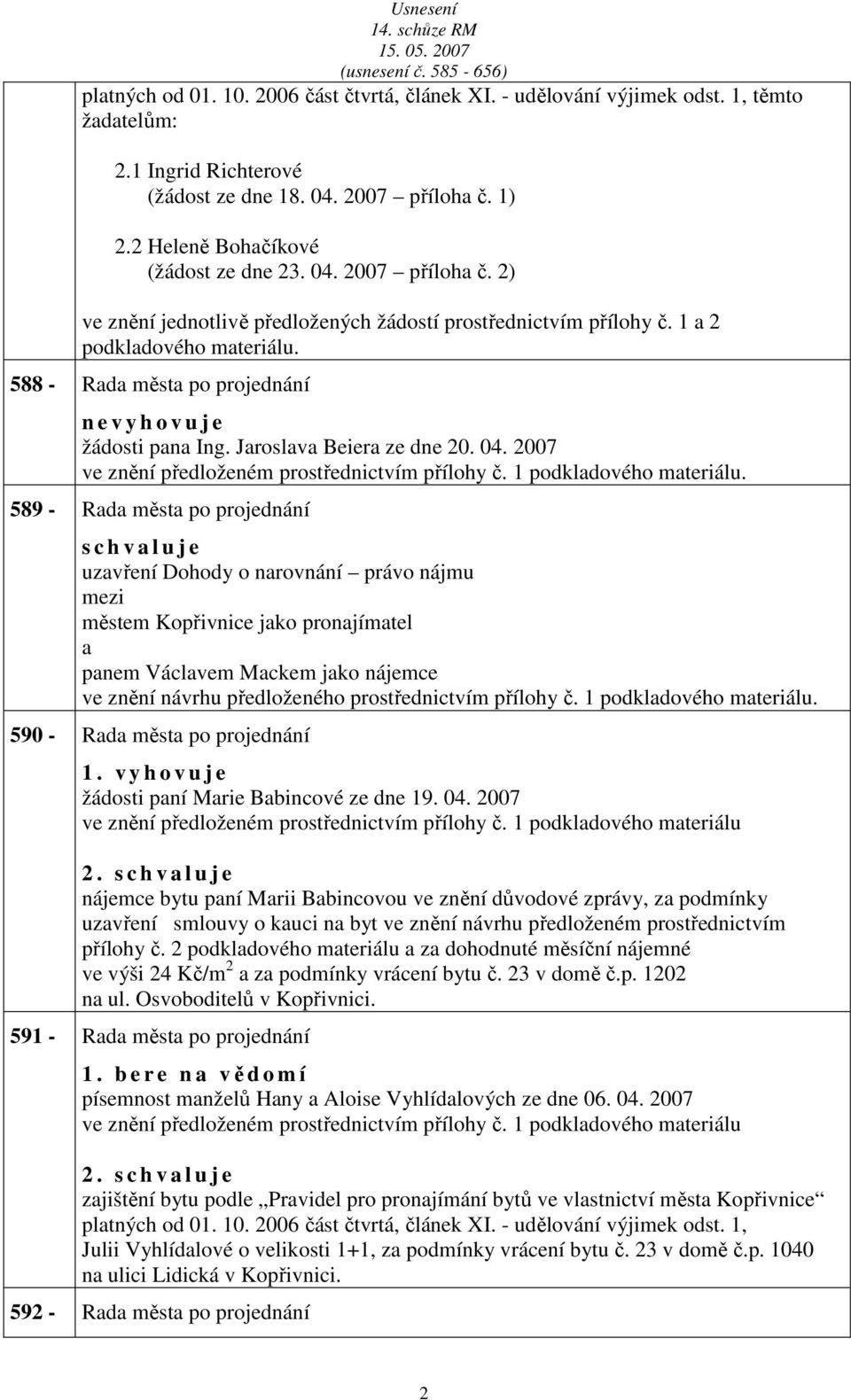 588 - Rd měst po projednání n e v y h o v u j e žádosti pn Ing. Jroslv Beier ze dne 20. 04. 2007 ve znění předloženém prostřednictvím přílohy č. 1 podkldového mteriálu.