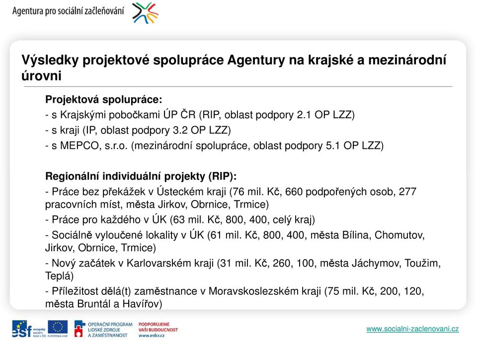 Kč, 660 podpořených osob, 277 pracovních míst, města Jirkov, Obrnice, Trmice) - Práce pro každého v ÚK (63 mil. Kč, 800, 400, celý kraj) - Sociálně vyloučené lokality v ÚK (61 mil.