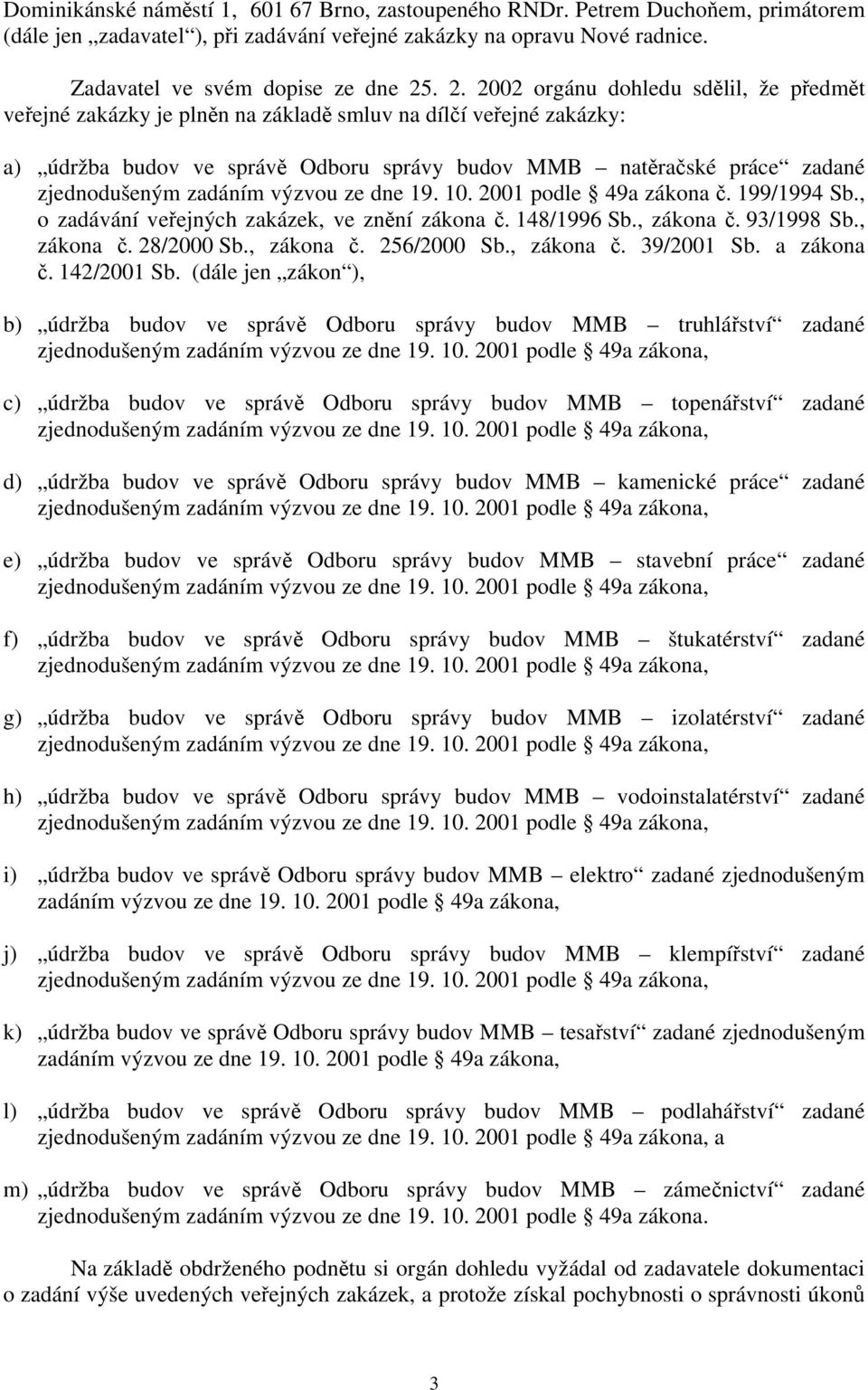 zadáním výzvou ze dne 19. 10. 2001 podle 49a zákona č. 199/1994 Sb., o zadávání ve znění zákona č. 148/1996 Sb., zákona č. 93/1998 Sb., zákona č. 28/2000 Sb., zákona č. 256/2000 Sb., zákona č. 39/2001 Sb.