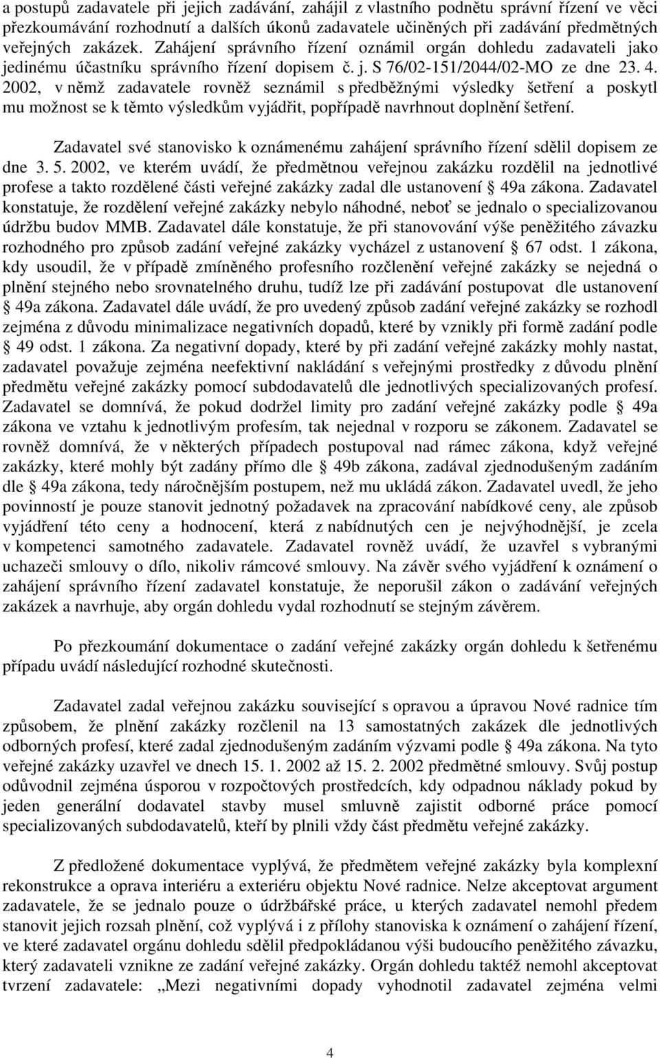 2002, v němž zadavatele rovněž seznámil s předběžnými výsledky šetření a poskytl mu možnost se k těmto výsledkům vyjádřit, popřípadě navrhnout doplnění šetření.