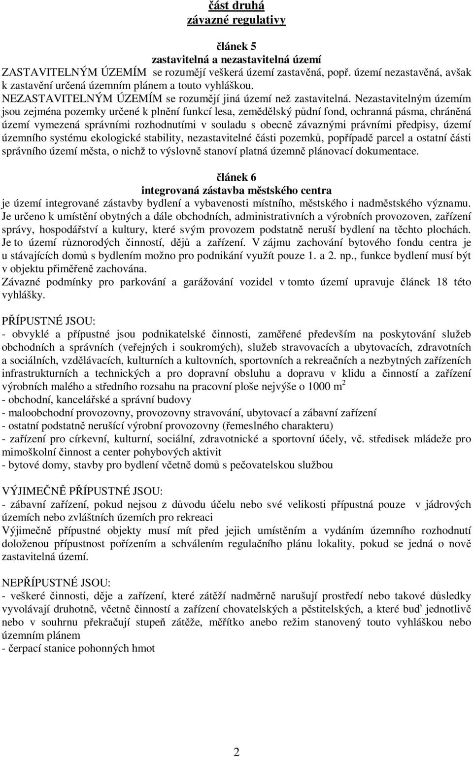 Nezastavitelným územím jsou zejména pozemky určené k plnění funkcí lesa, zemědělský půdní fond, ochranná pásma, chráněná území vymezená správními rozhodnutími v souladu s obecně závaznými právními