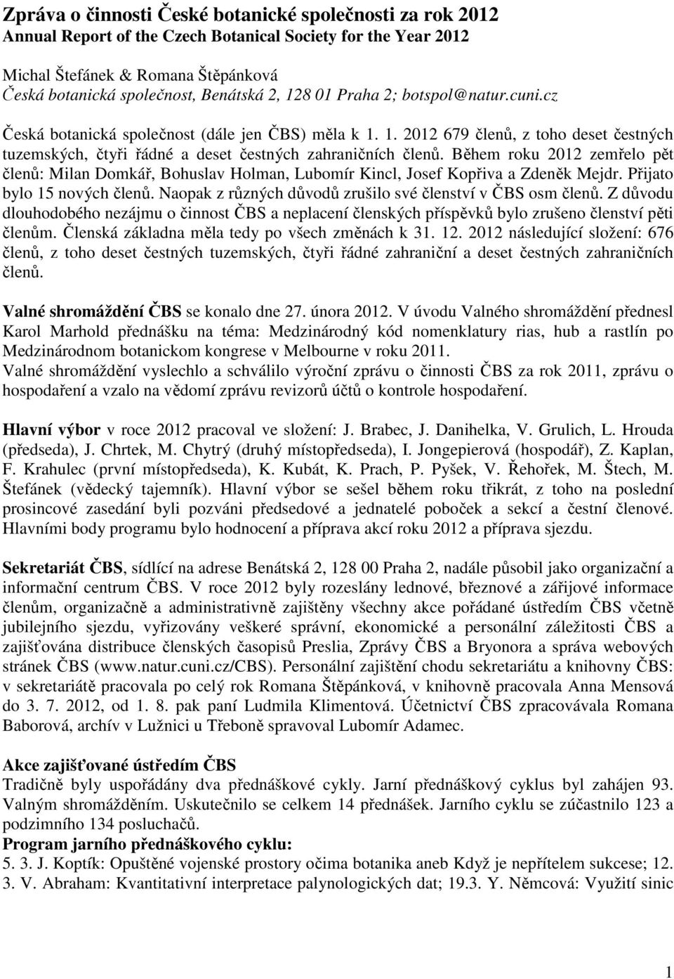 Během roku 2012 zemřelo pět členů: Milan Domkář, Bohuslav Holman, Lubomír Kincl, Josef Kopřiva a Zdeněk Mejdr. Přijato bylo 15 nových členů.