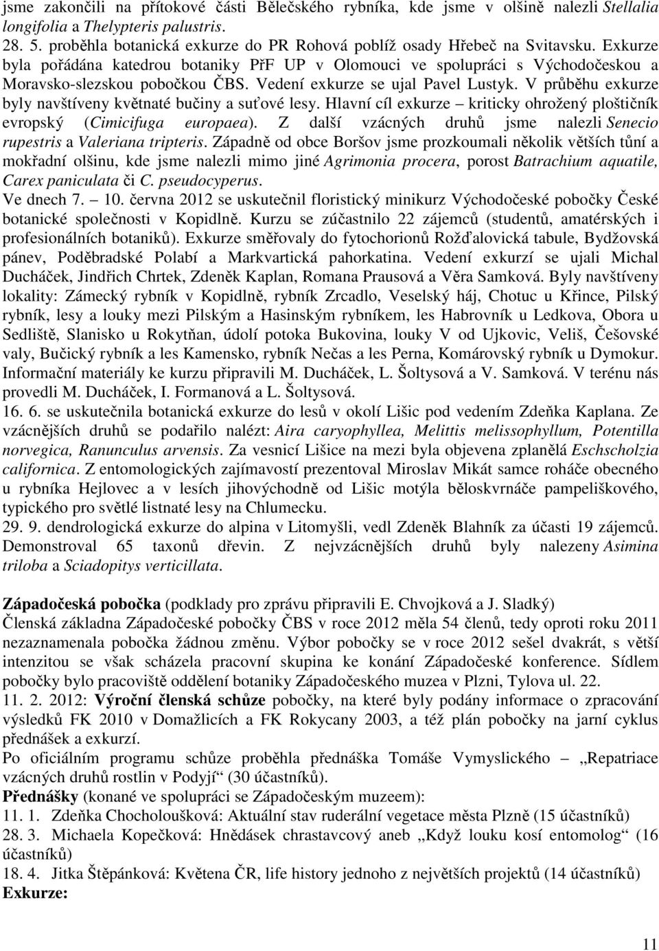 Vedení exkurze se ujal Pavel Lustyk. V průběhu exkurze byly navštíveny květnaté bučiny a suťové lesy. Hlavní cíl exkurze kriticky ohrožený ploštičník evropský (Cimicifuga europaea).