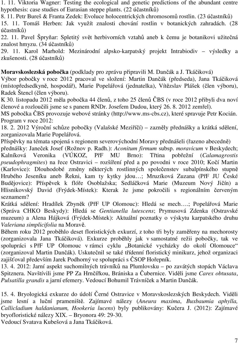 (34 účastníků) 29. 11. Karol Marhold: Mezinárodní alpsko-karpatský projekt Intrabiodiv výsledky a zkušenosti. (28 účastníků) Moravskoslezská pobočka (podklady pro zprávu připravili M. Dančák a J.
