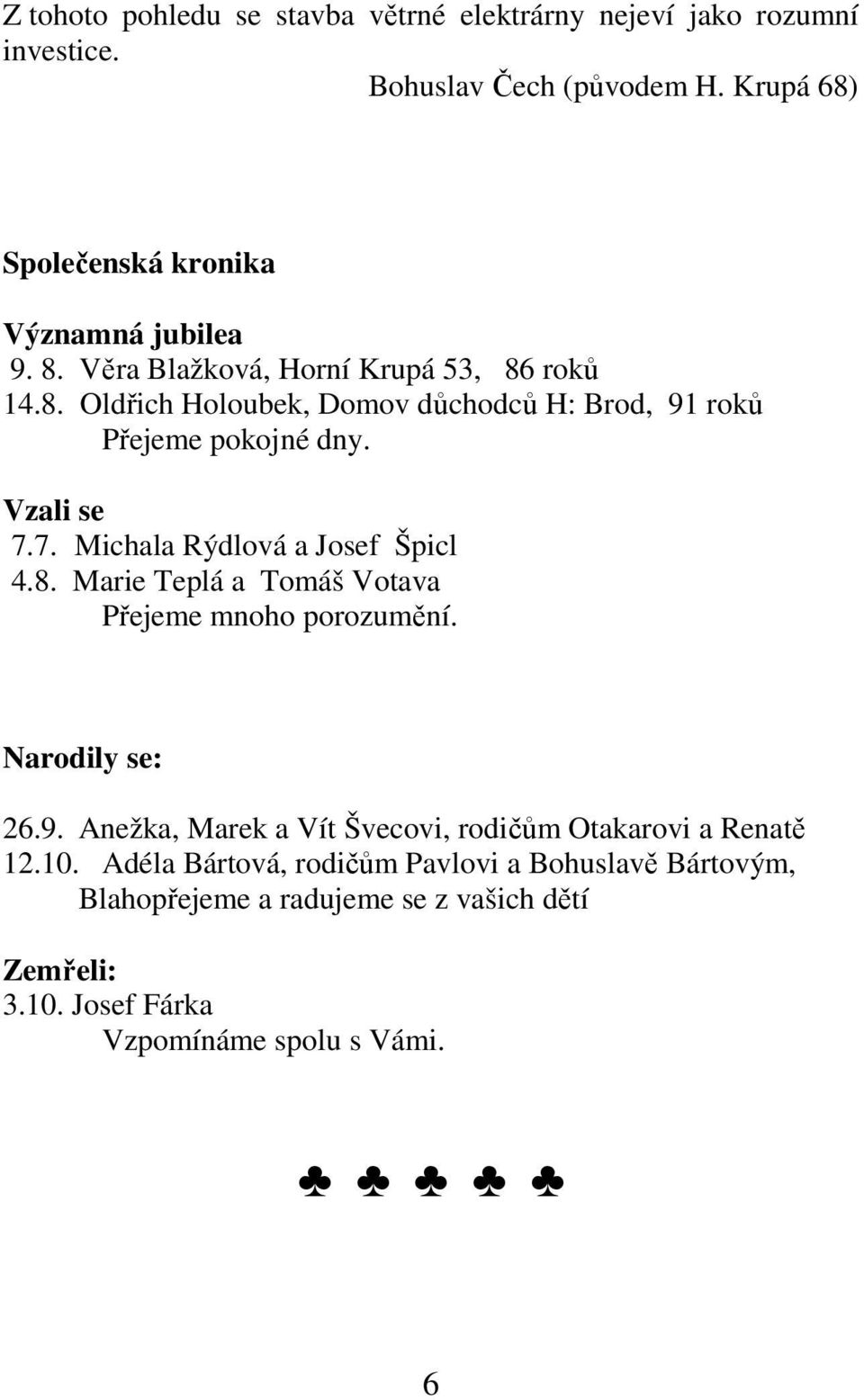 7. Michala Rýdlová a Josef Špicl 4.8. Marie Teplá a Tomáš Votava Přejeme mnoho porozumění. Narodily se: 26.9.