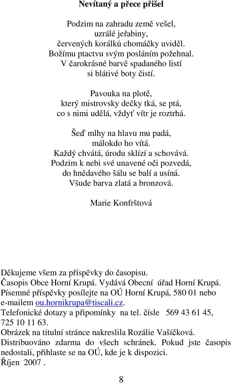 Každý chvátá, úrodu sklízí a schovává. Podzim k nebi své unavené oči pozvedá, do hnědavého šálu se balí a usíná. Všude barva zlatá a bronzová. Marie Konfrštová Děkujeme všem za příspěvky do časopisu.