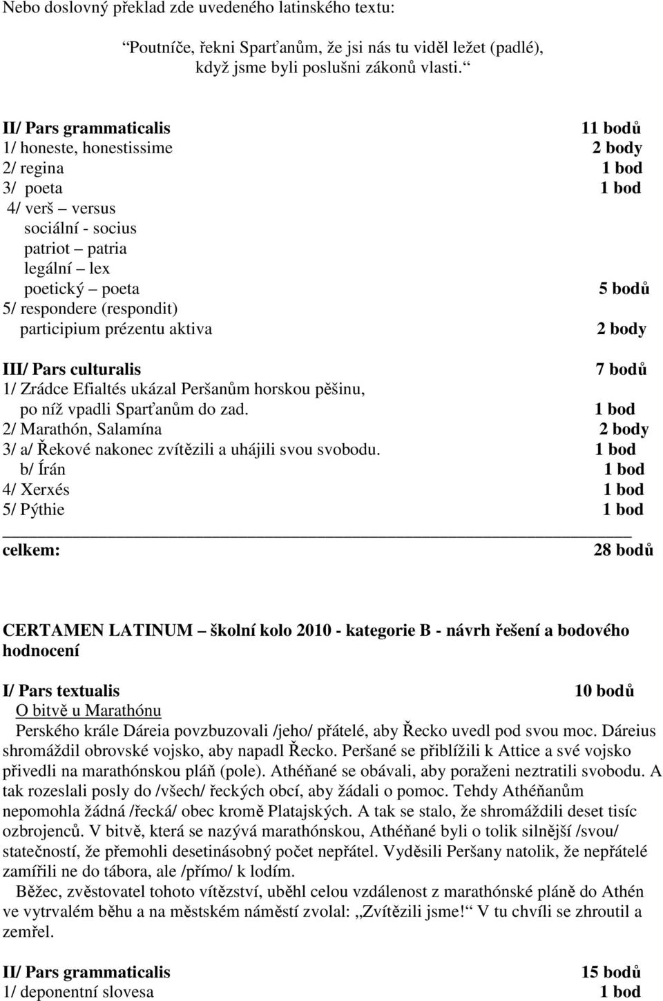 aktiva 2 body 7 bodů 1/ Zrádce Efialtés ukázal Peršanům horskou pěšinu, po níž vpadli Sparťanům do zad. 1 bod 2/ Marathón, Salamína 2 body 3/ a/ Řekové nakonec zvítězili a uhájili svou svobodu.