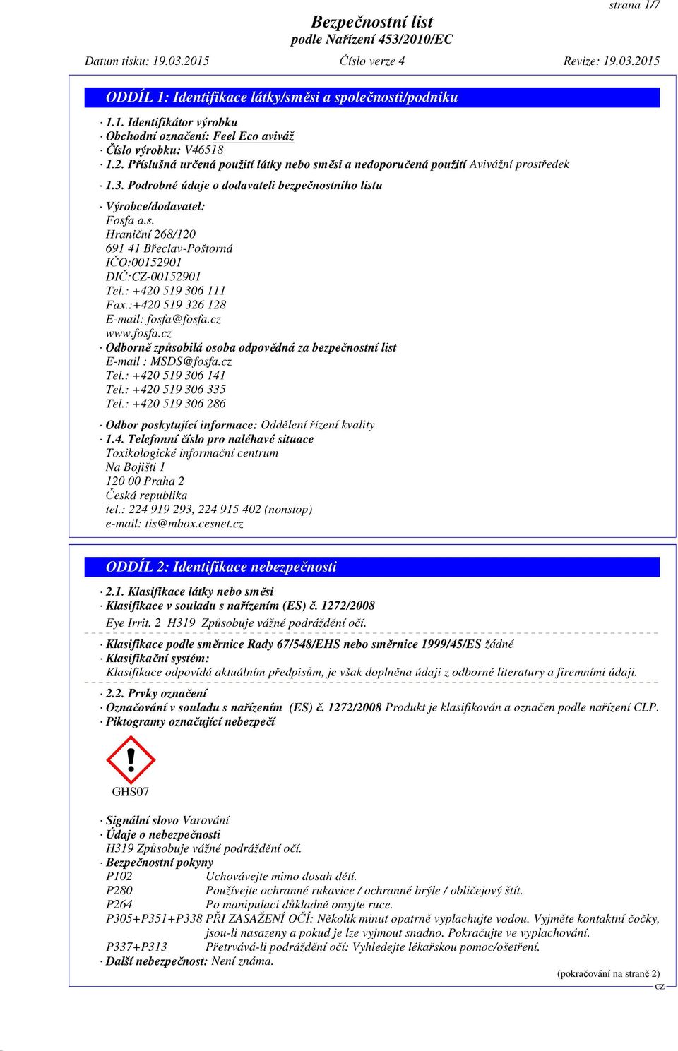 : +420 519 306 111 Fax.:+420 519 326 128 E-mail: fosfa@fosfa.cz www.fosfa.cz Odborně způsobilá osoba odpovědná za bezpečnostní list E-mail : MSDS@fosfa.cz Tel.: +420 519 306 141 Tel.