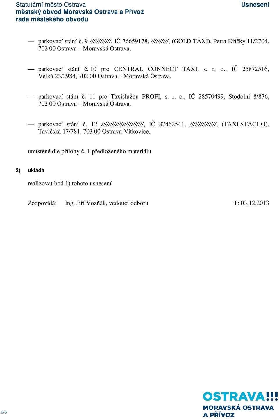 12 ////////////////////////, IČ 87462541, ///////////////, (TAXI STACHO), Tavičská 17/781, 703 00 Ostrava-Vítkovice, umístěné dle přílohy č.