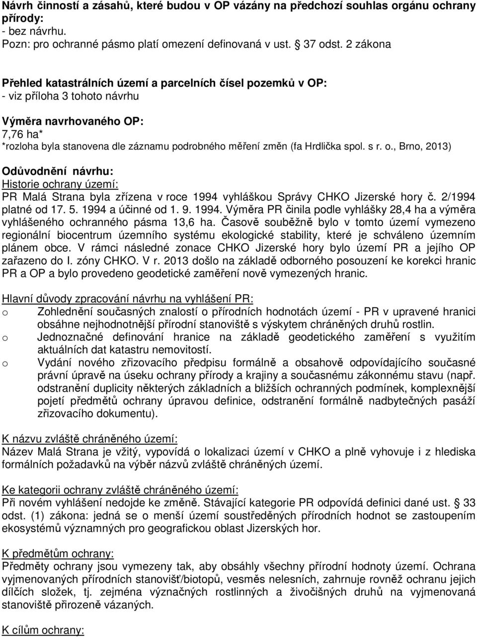 Hrdlička spol. s r. o., Brno, 2013) Odůvodnění návrhu: Historie ochrany území: PR Malá Strana byla zřízena v roce 1994 vyhláškou Správy CHKO Jizerské hory č. 2/1994 platné od 17. 5.