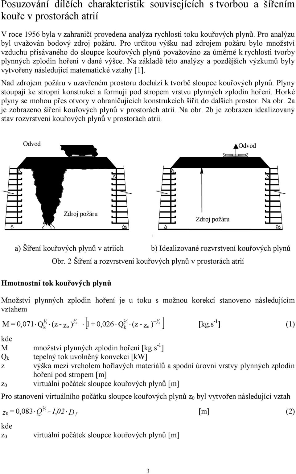 Pro určitou výšku nad zdrojem požáru bylo množství vzduchu přisávaného do sloupce kouřových plynů považováno za úměrné k rychlosti tvorby plynných zplodin hoření v dané výšce.