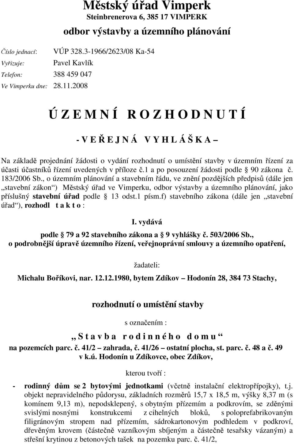 příloze č.1 a po posouzení žádosti podle 90 zákona č. 183/2006 Sb.