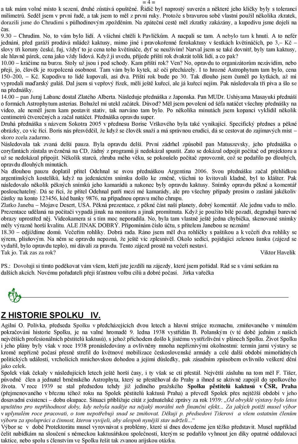 No, to vám bylo lidí. A všichni chtěli k Pavlíčkům. A nacpali se tam. A nebylo tam k hnutí.