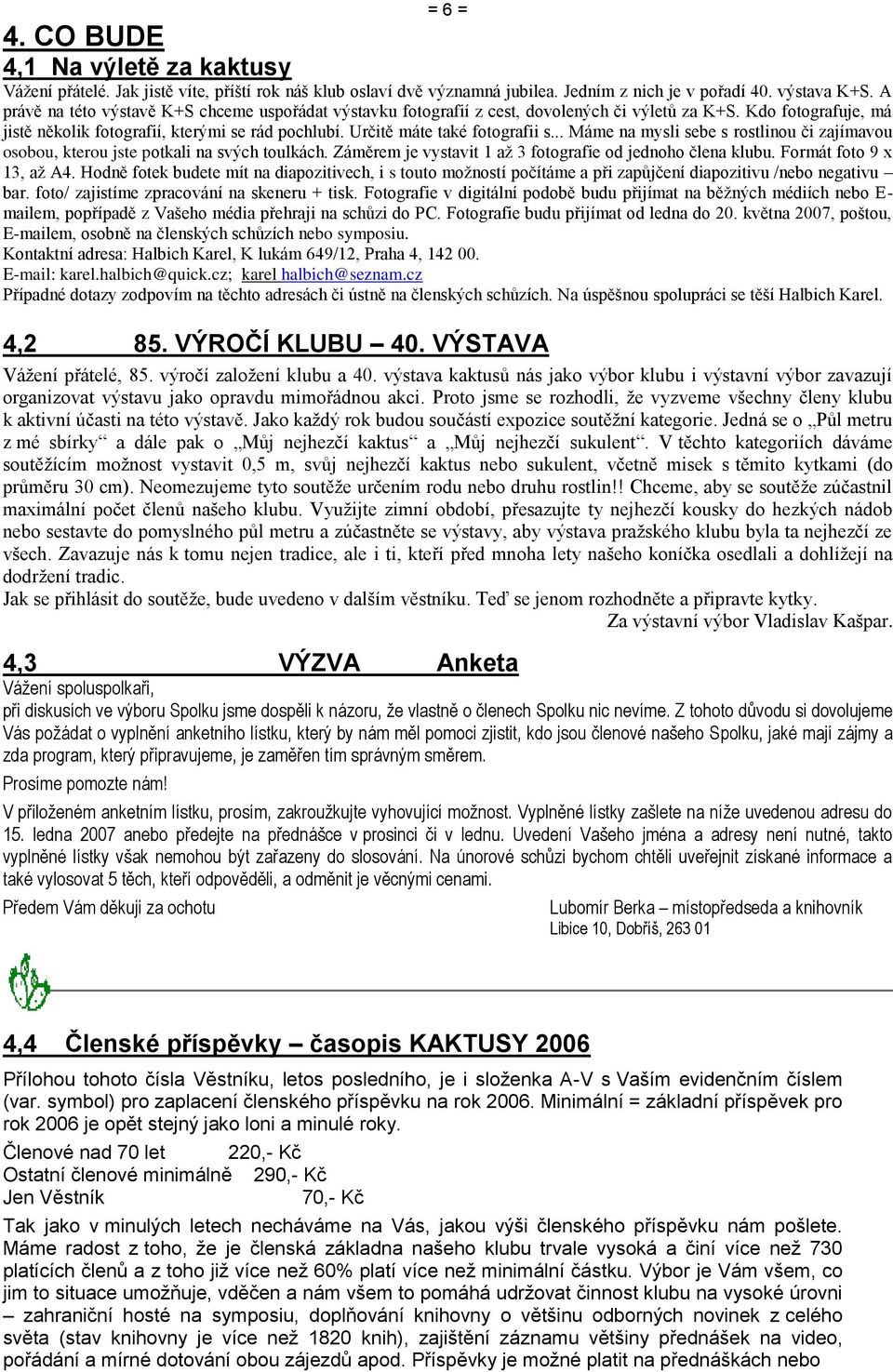 Určitě máte také fotografii s... Máme na mysli sebe s rostlinou či zajímavou osobou, kterou jste potkali na svých toulkách. Záměrem je vystavit 1 aţ 3 fotografie od jednoho člena klubu.