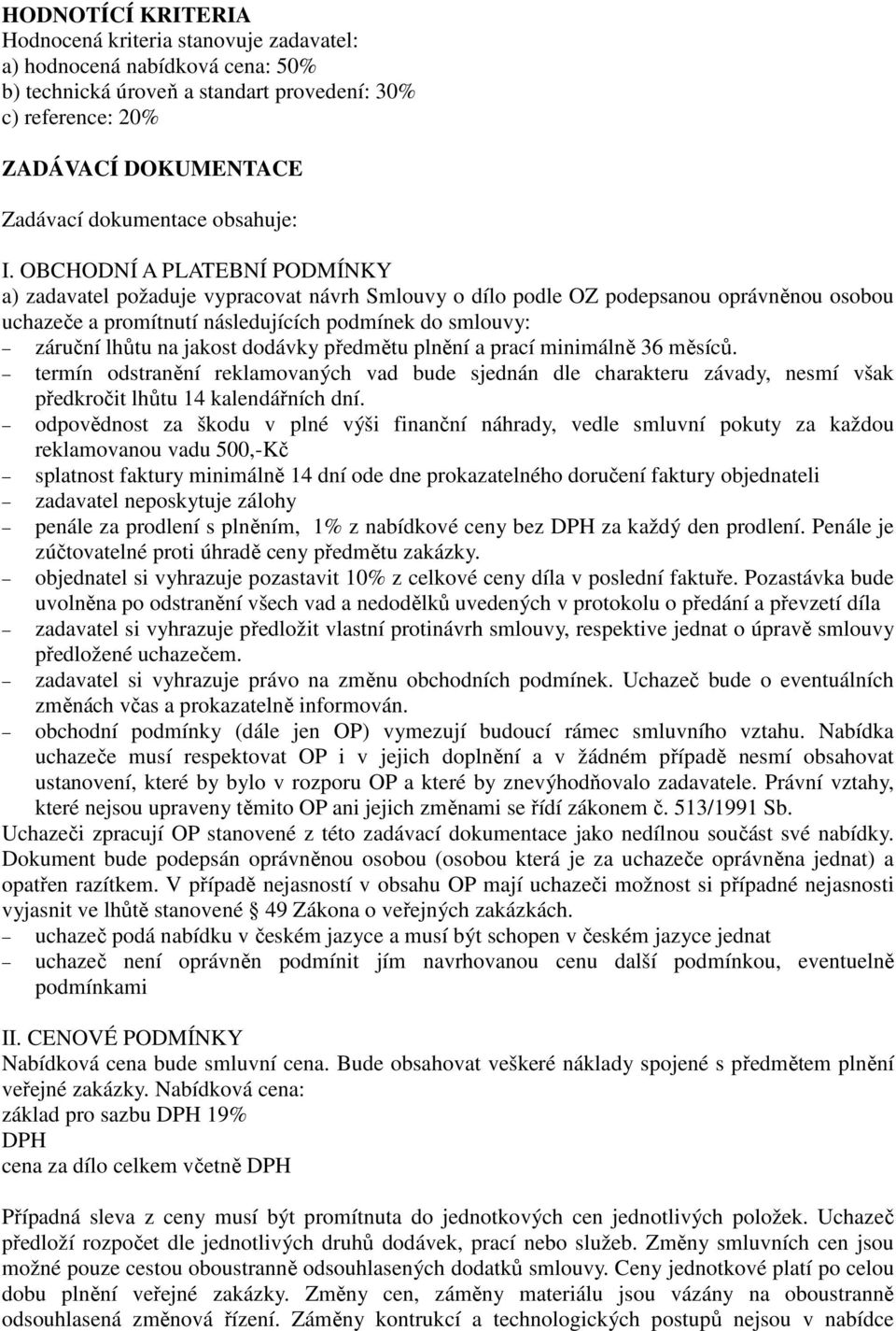 OBCHODNÍ A PLATEBNÍ PODMÍNKY a) zadavatel požaduje vypracovat návrh Smlouvy o dílo podle OZ podepsanou oprávněnou osobou uchazeče a promítnutí následujících podmínek do smlouvy: záruční lhůtu na