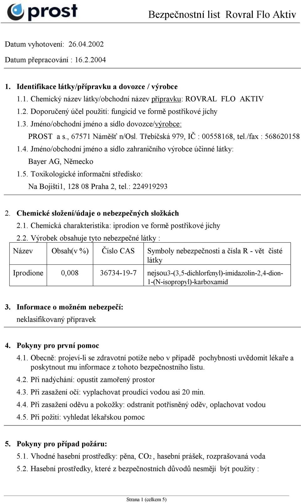 Jméno/obchodní jméno a sídlo zahraničního výrobce účinné látky: Bayer AG, Německo 1.5. Toxikologické informační středisko: Na Bojišti1, 128 08 Praha 2, tel.: 224919293 2.