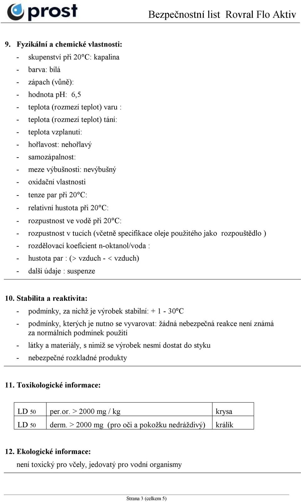 v tucích (včetně specifikace oleje použitého jako rozpouštědlo ) - rozdělovací koeficient n-oktanol/voda : - hustota par : (> vzduch - < vzduch) - další údaje : suspenze 10.