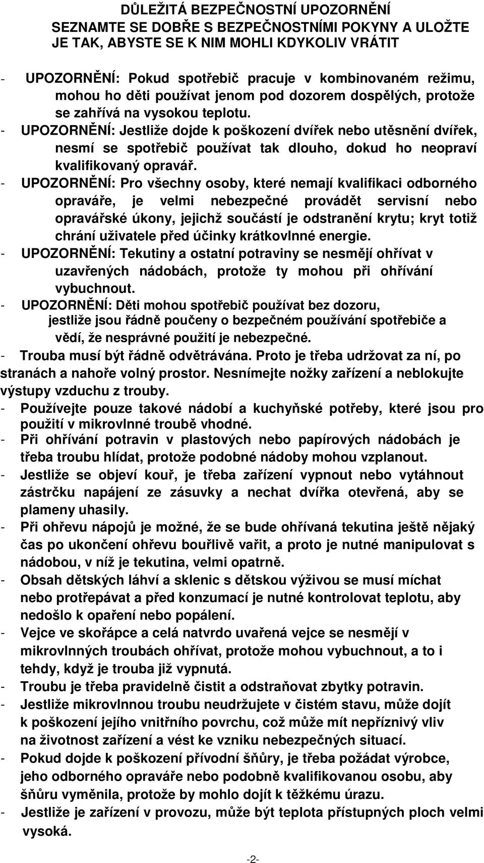 - UPOZORNĚNÍ: Jestliže dojde k poškození dvířek nebo utěsnění dvířek, nesmí se spotřebič používat tak dlouho, dokud ho neopraví kvalifikovaný opravář.