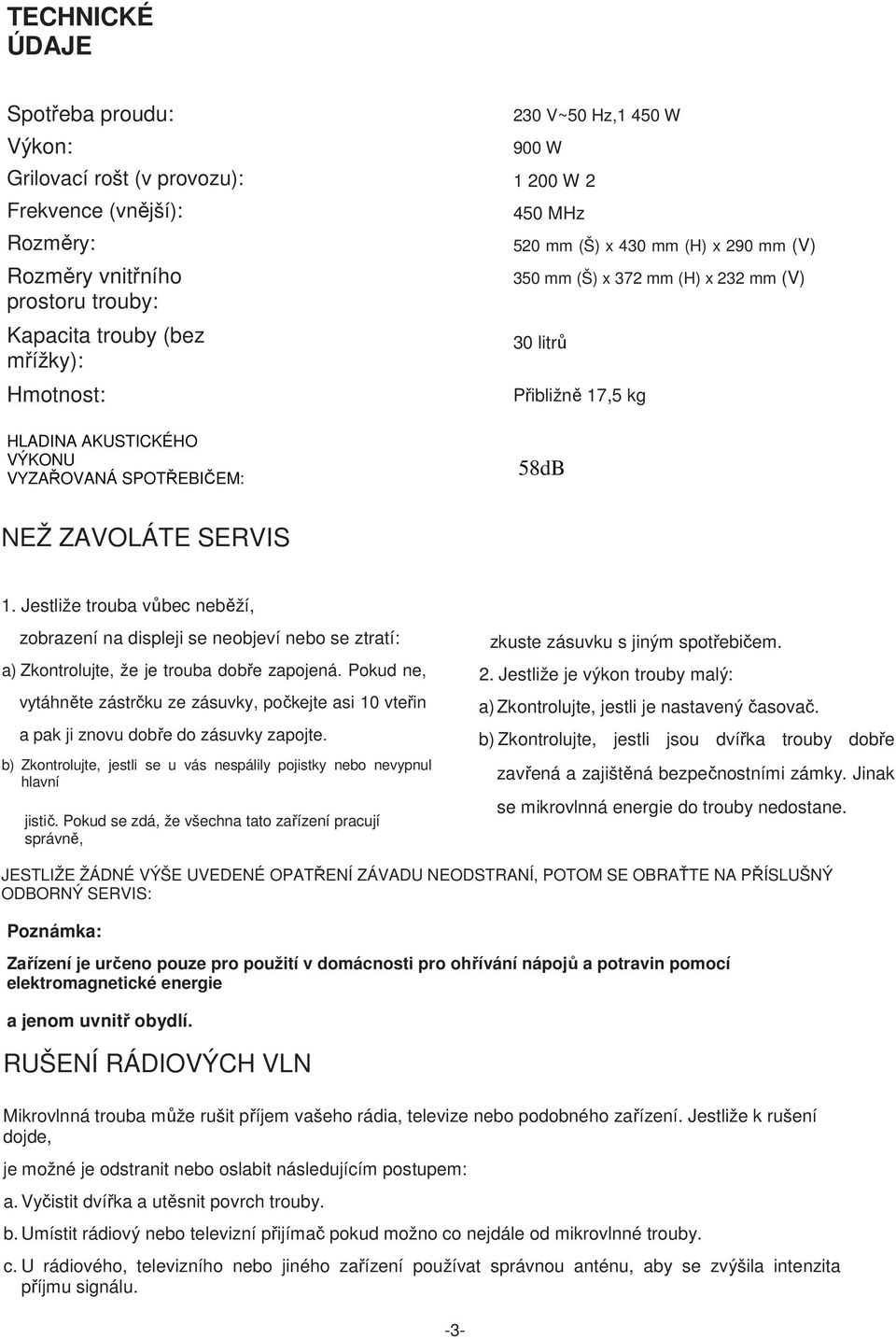 Jestliže trouba vůbec neběží, zobrazení na displeji se neobjeví nebo se ztratí: a) Zkontrolujte, že je trouba dobře zapojená.