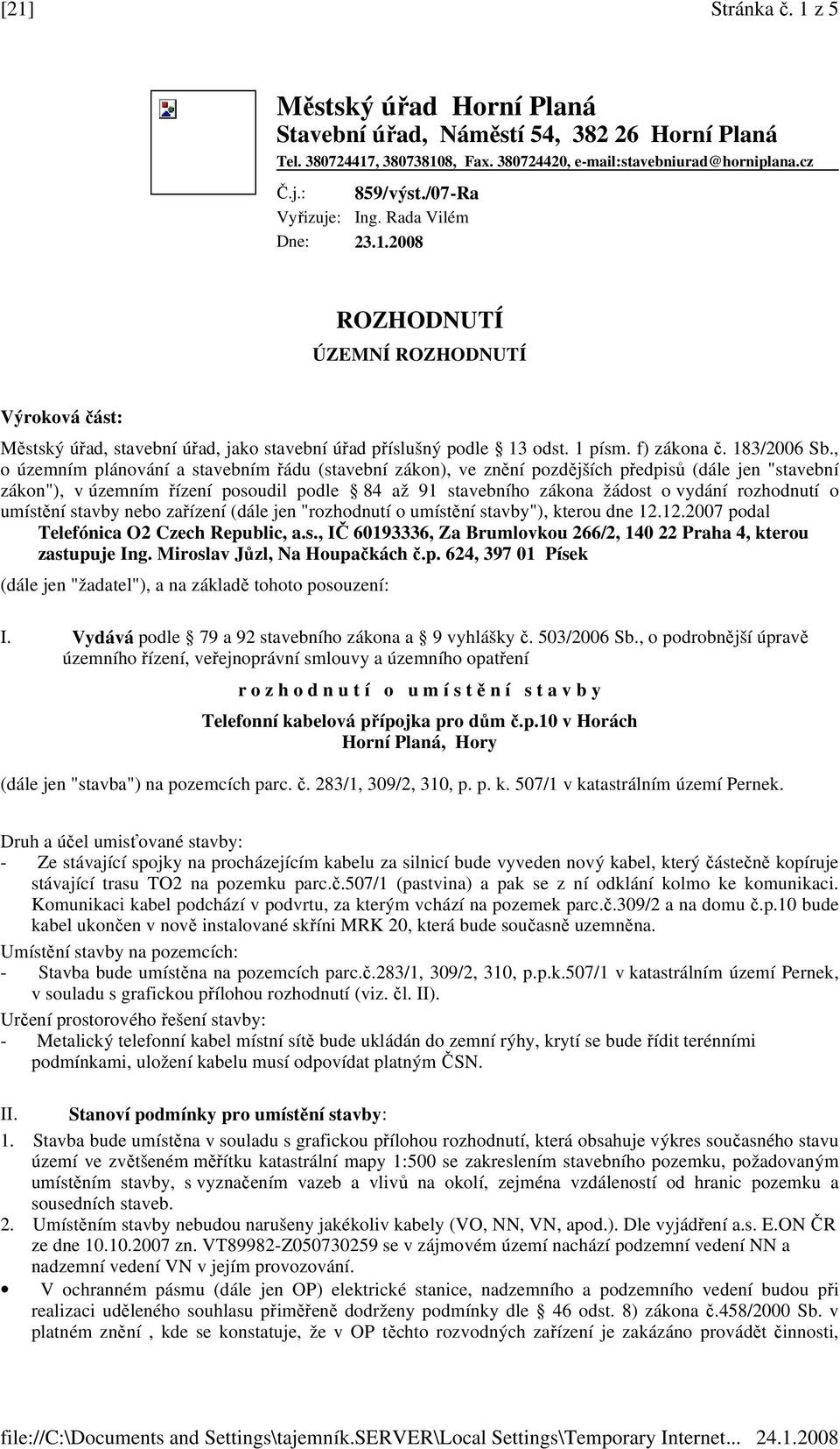 , o územním plánování a stavebním řádu (stavební zákon), ve znění pozdějších předpisů (dále jen "stavební zákon"), v územním řízení posoudil podle 84 až 91 stavebního zákona žádost o vydání