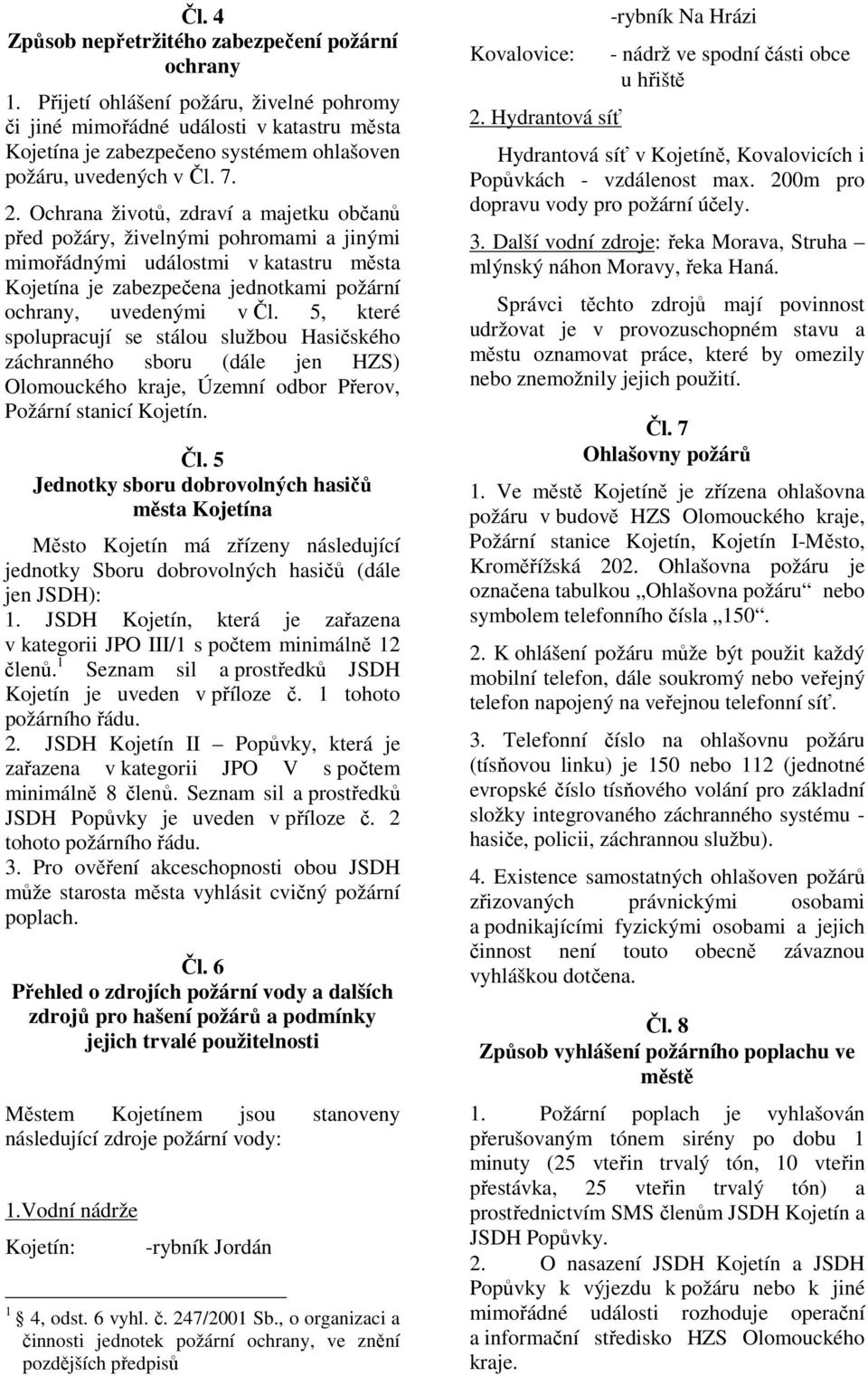 5, které spolupracují se stálou službou Hasičského záchranného sboru (dále jen HZS) Olomouckého kraje, Územní odbor Přerov, Požární stanicí. Čl.