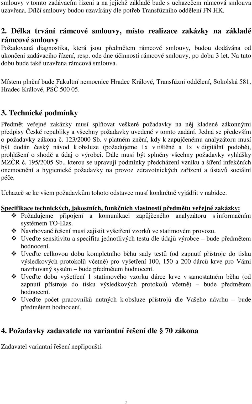 ode dne účinnosti rámcové smlouvy, po dobu 3 let. Na tuto dobu bude také uzavřena rámcová smlouva.