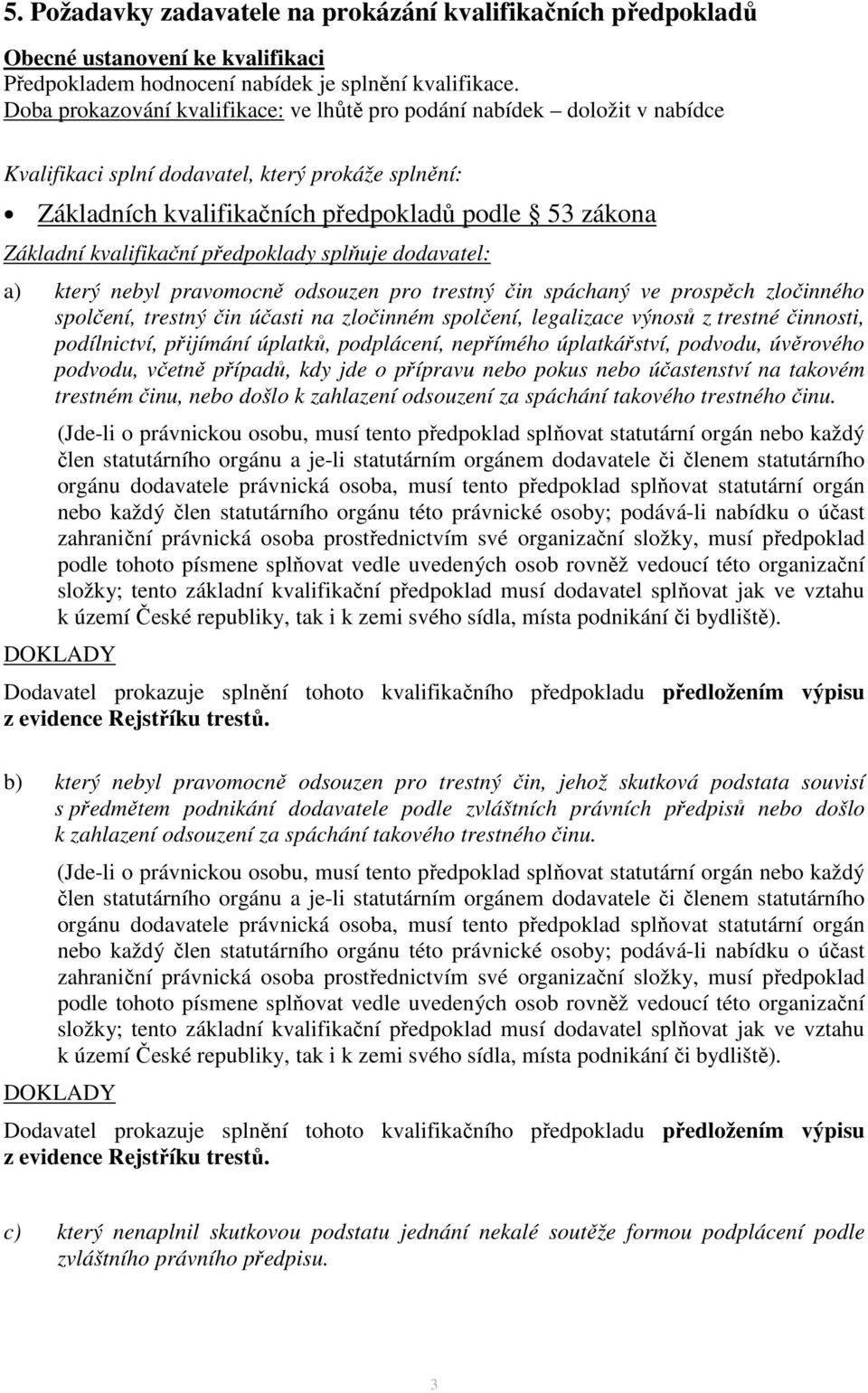 kvalifikační předpoklady splňuje dodavatel: a) který nebyl pravomocně odsouzen pro trestný čin spáchaný ve prospěch zločinného spolčení, trestný čin účasti na zločinném spolčení, legalizace výnosů z