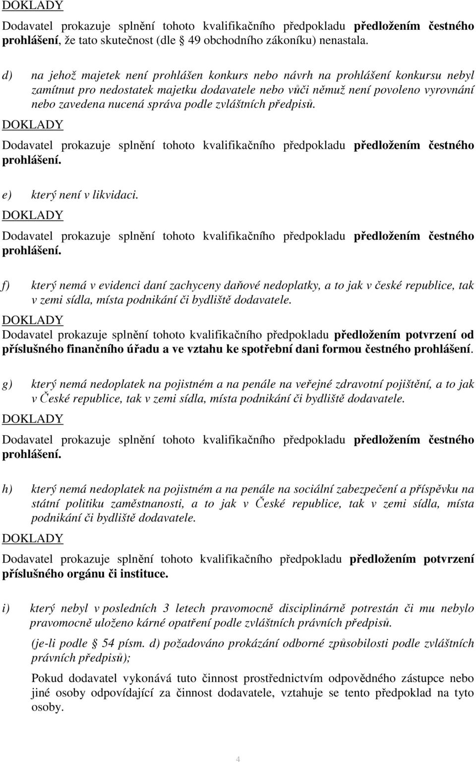 zvláštních předpisů. Dodavatel prokazuje splnění tohoto kvalifikačního předpokladu předložením čestného prohlášení. e) který není v likvidaci.