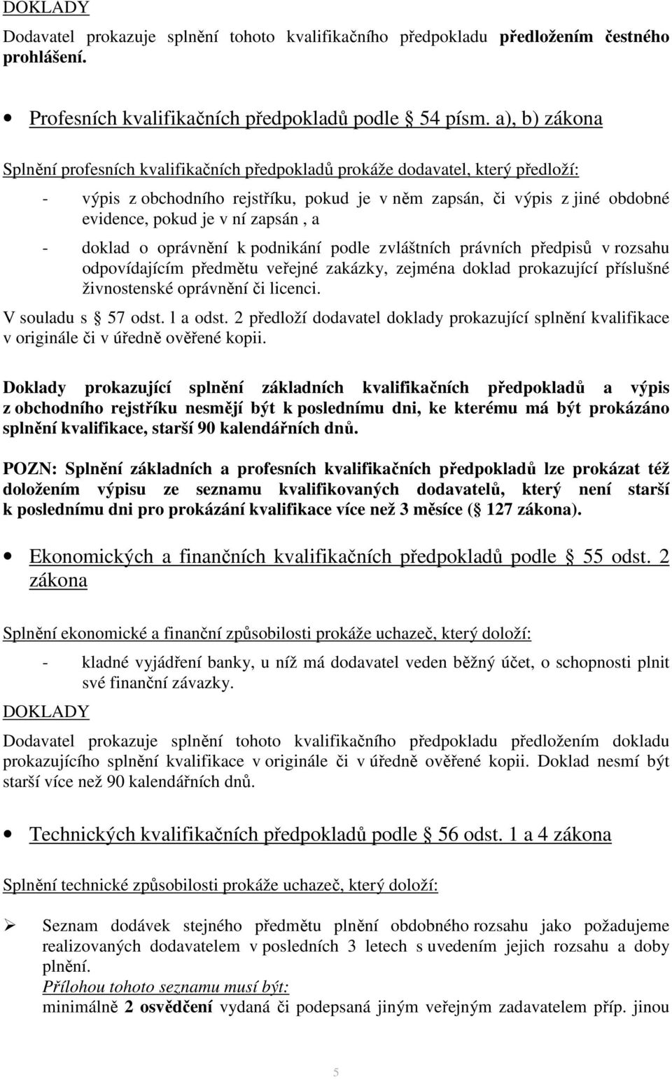 zapsán, a - doklad o oprávnění k podnikání podle zvláštních právních předpisů v rozsahu odpovídajícím předmětu veřejné zakázky, zejména doklad prokazující příslušné živnostenské oprávnění či licenci.