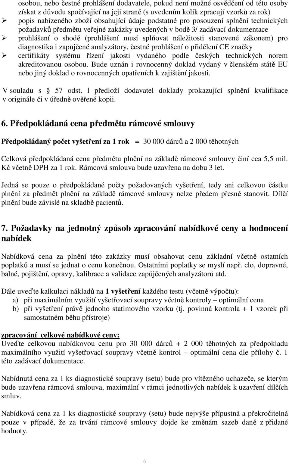 stanovené zákonem) pro diagnostika i zapůjčené analyzátory, čestné prohlášení o přidělení CE značky certifikáty systému řízení jakosti vydaného podle českých technických norem akreditovanou osobou.