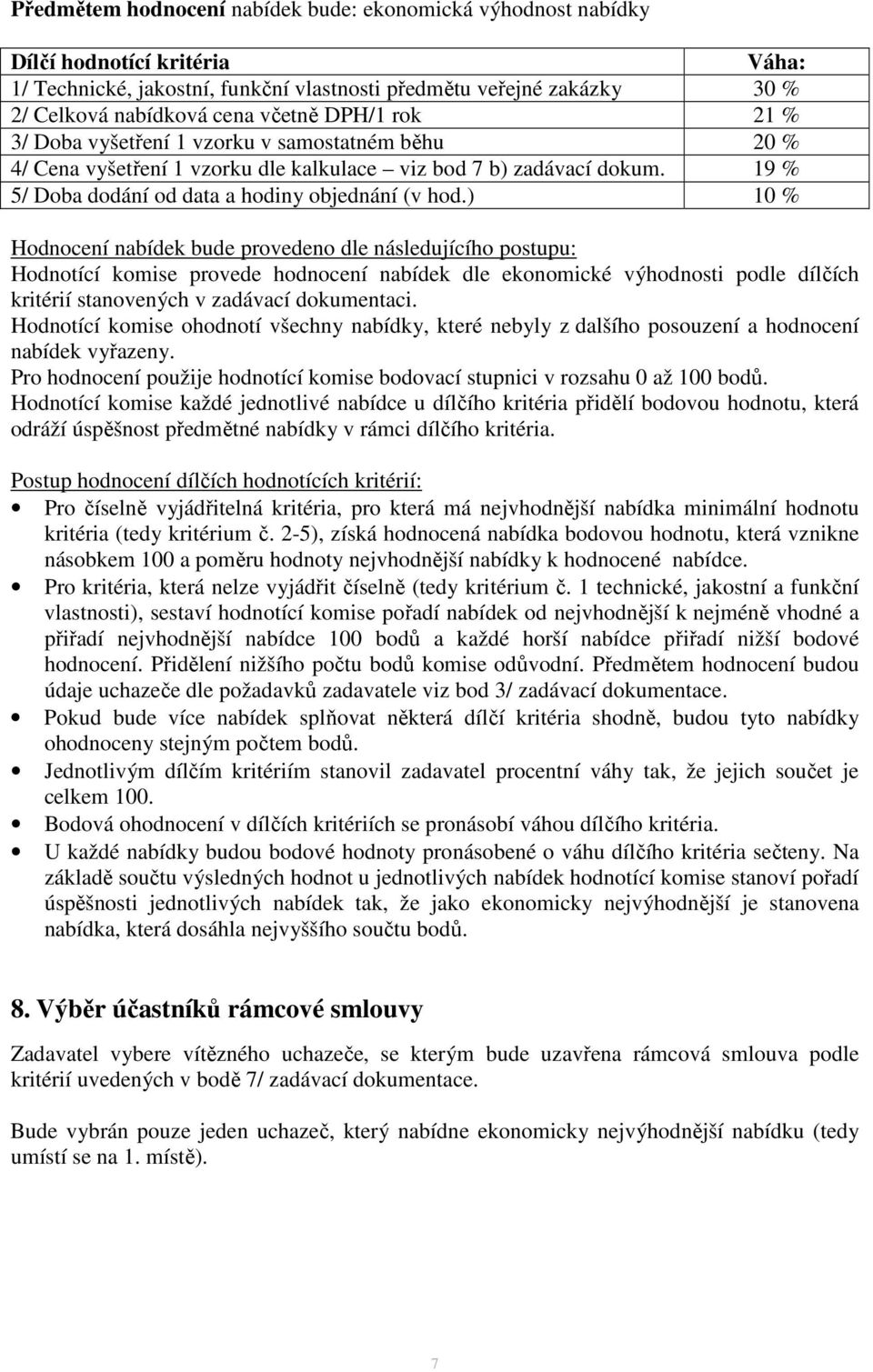 ) 10 % Hodnocení nabídek bude provedeno dle následujícího postupu: Hodnotící komise provede hodnocení nabídek dle ekonomické výhodnosti podle dílčích kritérií stanovených v zadávací dokumentaci.