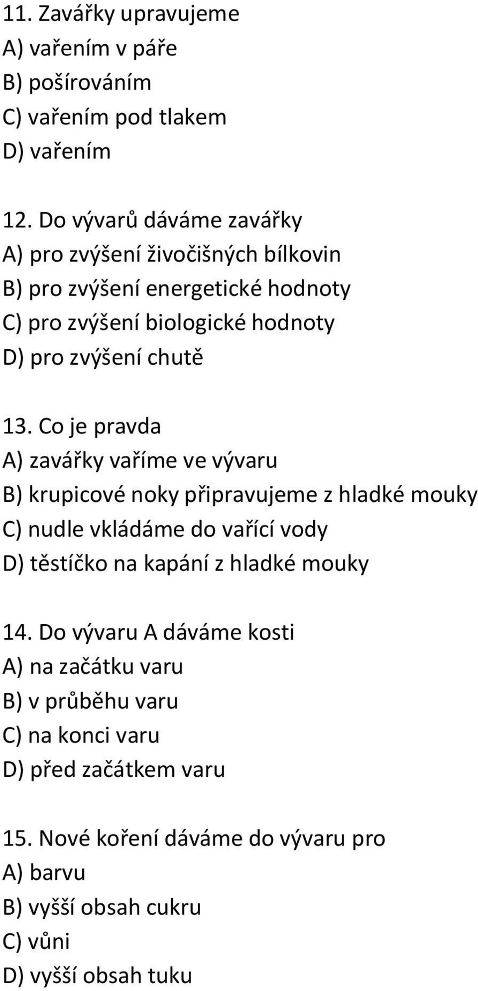 13. Co je pravda A) zavářky vaříme ve vývaru B) krupicové noky připravujeme z hladké mouky C) nudle vkládáme do vařící vody D) těstíčko na kapání z