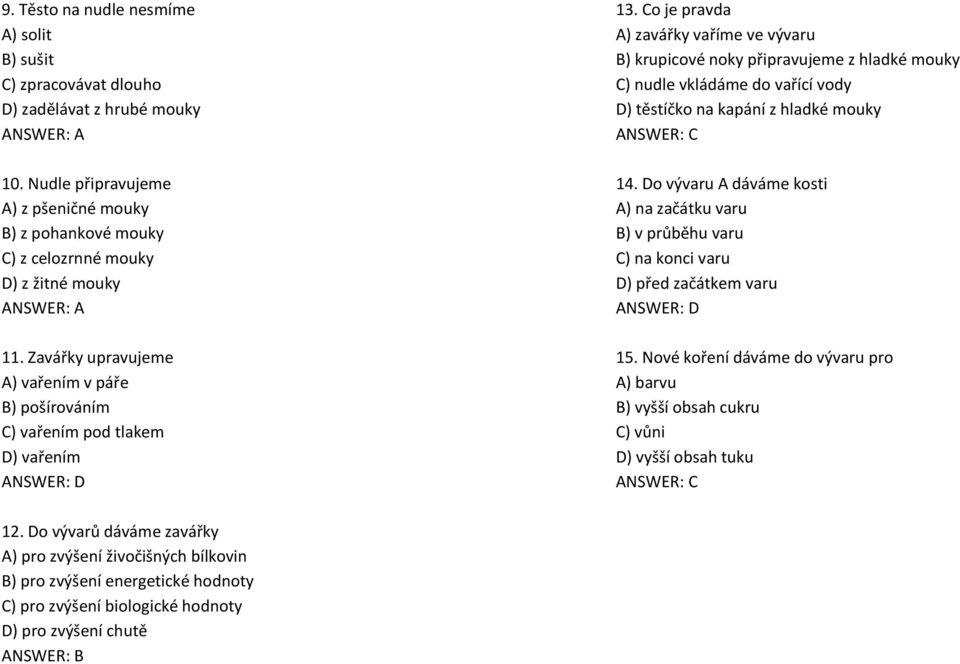 Zavářky upravujeme A) vařením v páře B) pošírováním C) vařením pod tlakem D) vařením ANSWER: D 13.