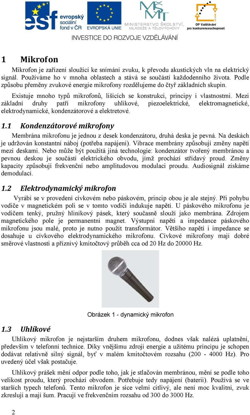 Mezi základní druhy patří mikrofony uhlíkové, piezoelektrické, elektromagnetické, elektrodynamické, kondenzátorové a elektretové. 1.